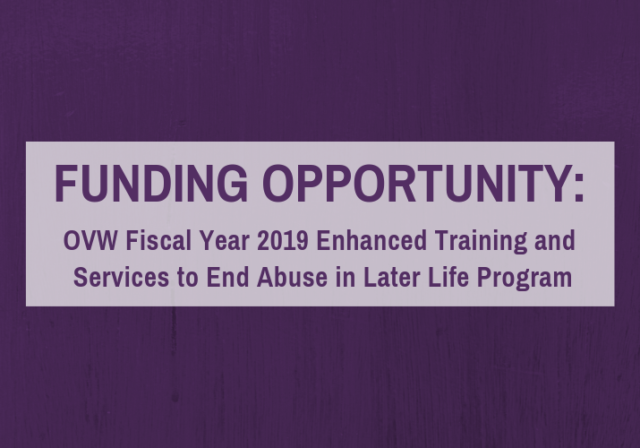 Graphic image saying Funding Opportunity, OVW FIscal Year 2019 Enhanced Training and Services to End Abuse in Later Life Program in purple letters in shaded box on purple background